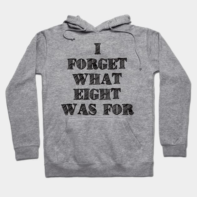 I Forget What Eight Was For ??? Hoodie by EunsooLee